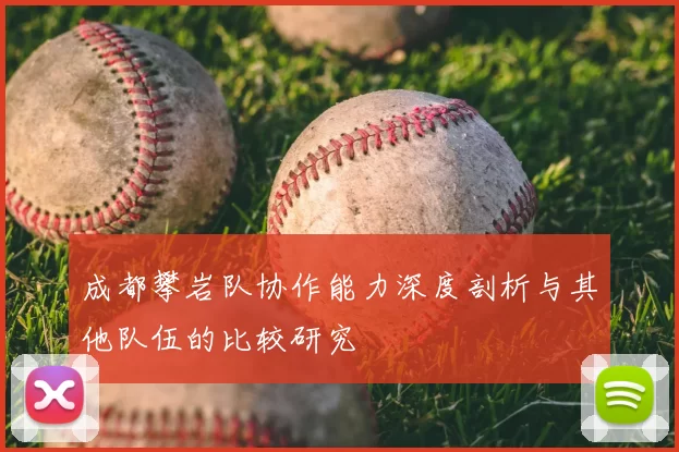 成都攀岩队协作能力深度剖析与其他队伍的比较研究