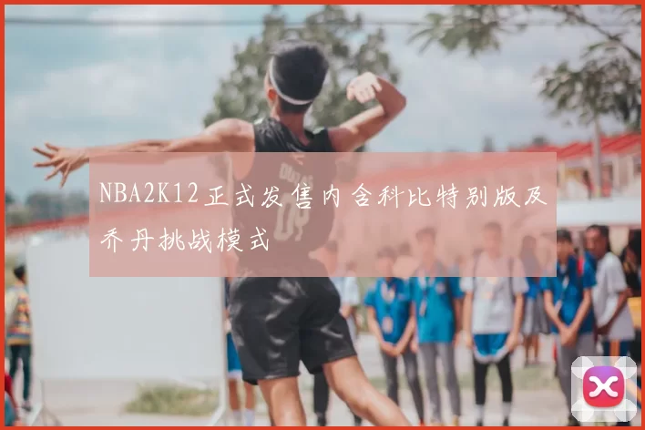 NBA2K12正式发售内含科比特别版及乔丹挑战模式