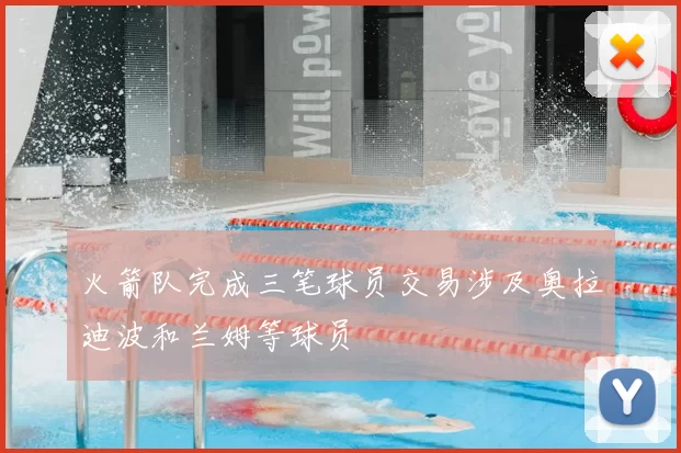 火箭队完成三笔球员交易涉及奥拉迪波和兰姆等球员
