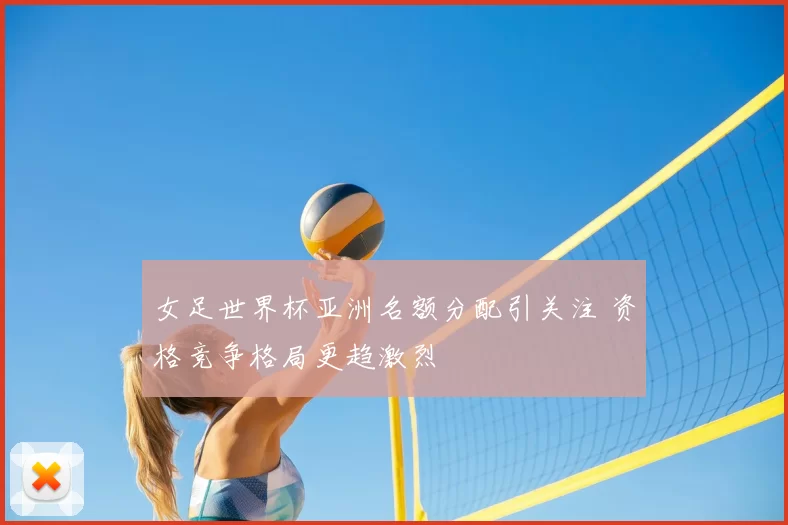 女足世界杯亚洲名额分配引关注 资格竞争格局更趋激烈