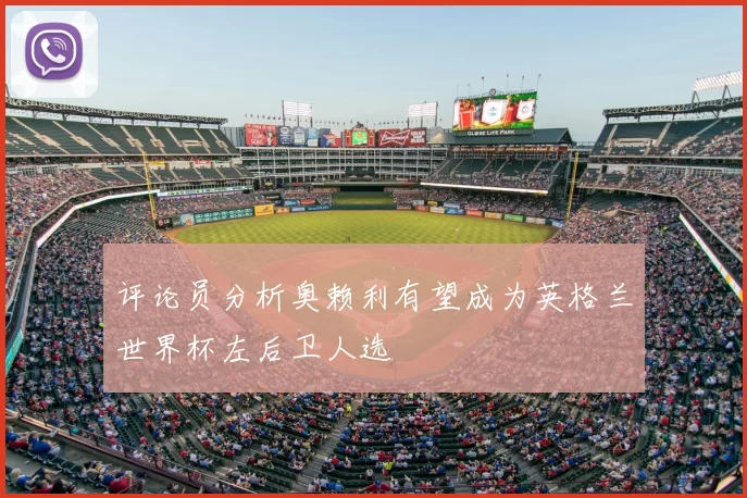 评论员分析奥赖利有望成为英格兰世界杯左后卫人选