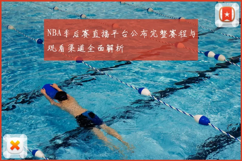 NBA季后赛直播平台公布完整赛程与观看渠道全面解析