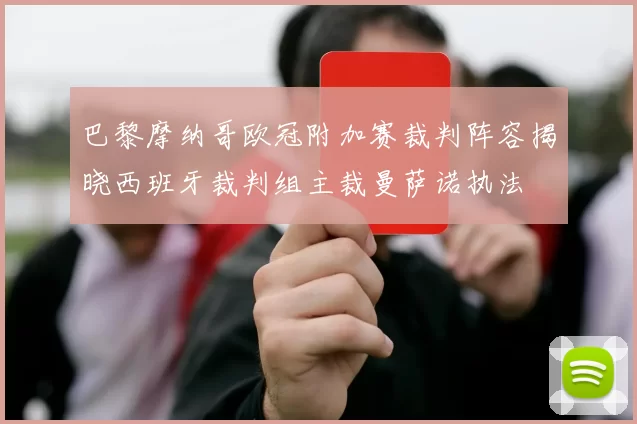 巴黎摩纳哥欧冠附加赛裁判阵容揭晓西班牙裁判组主裁曼萨诺执法