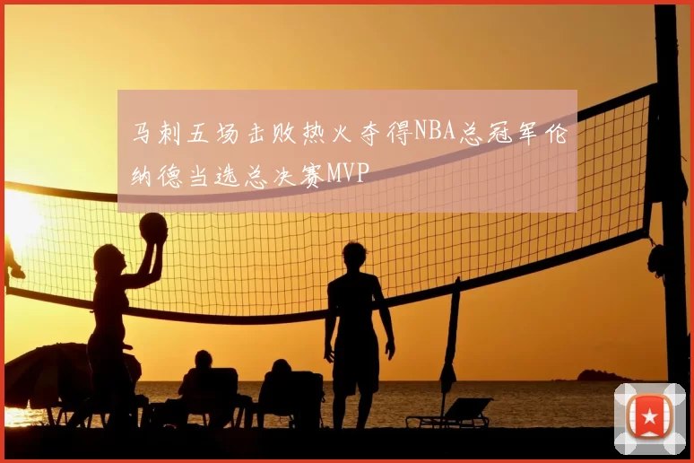 马刺五场击败热火夺得NBA总冠军伦纳德当选总决赛MVP