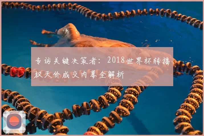 专访关键决策者:2018世界杯转播权天价成交内幕全解析
