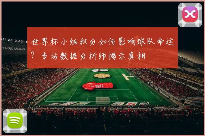 世界杯小组积分如何影响球队命运？专访数据分析师揭示真相