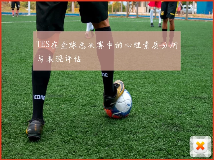 TES在全球总决赛中的心理素质分析与表现评估