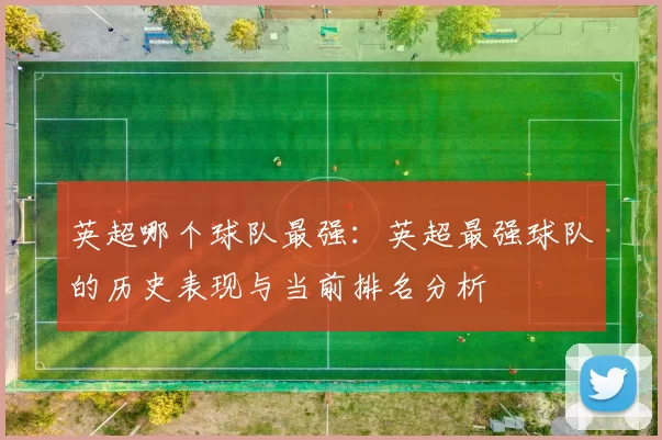 英超哪个球队最强:英超最强球队的历史表现与当前排名分析