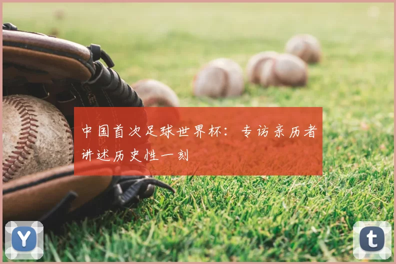 中国首次足球世界杯:专访亲历者讲述历史性一刻