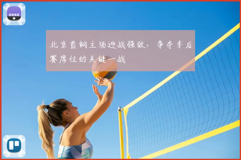 北京首钢主场迎战强敌，争夺季后赛席位的关键一战