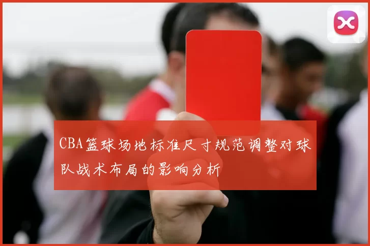 CBA篮球场地标准尺寸规范调整对球队战术布局的影响分析