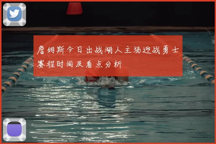詹姆斯今日出战湖人主场迎战勇士赛程时间及看点分析