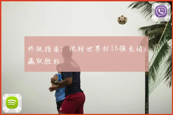 终极指南:玩转世界杯16强竞猜,赢取胜利